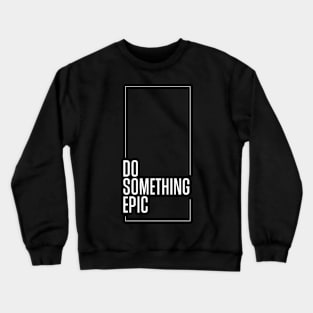 Do something epic Crewneck Sweatshirt